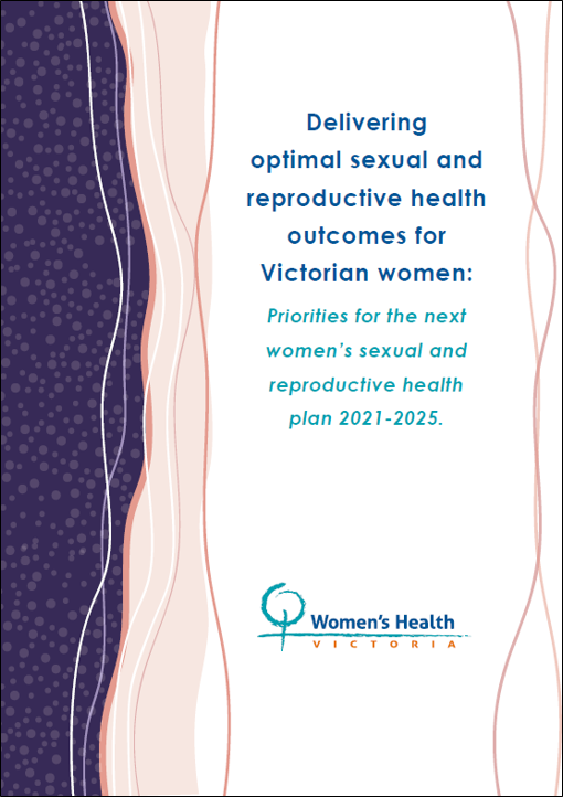 Delivering optimal sexual and reproductive health outcomes for Victorian women: priorities for the next women’s sexual and reproductive health plan 2021-2025